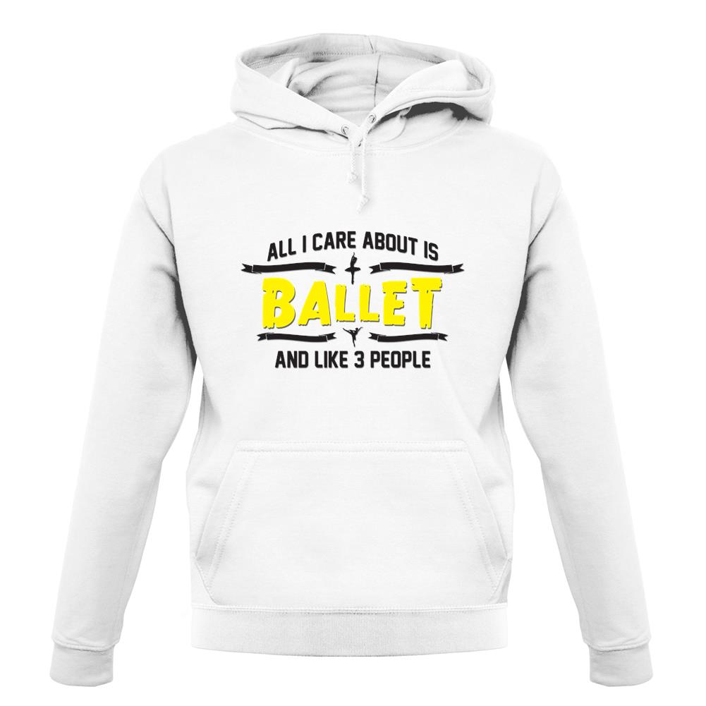 All I Care About Is Ballet unisex hoodie All I Care About Is Ballet unisex hoodie