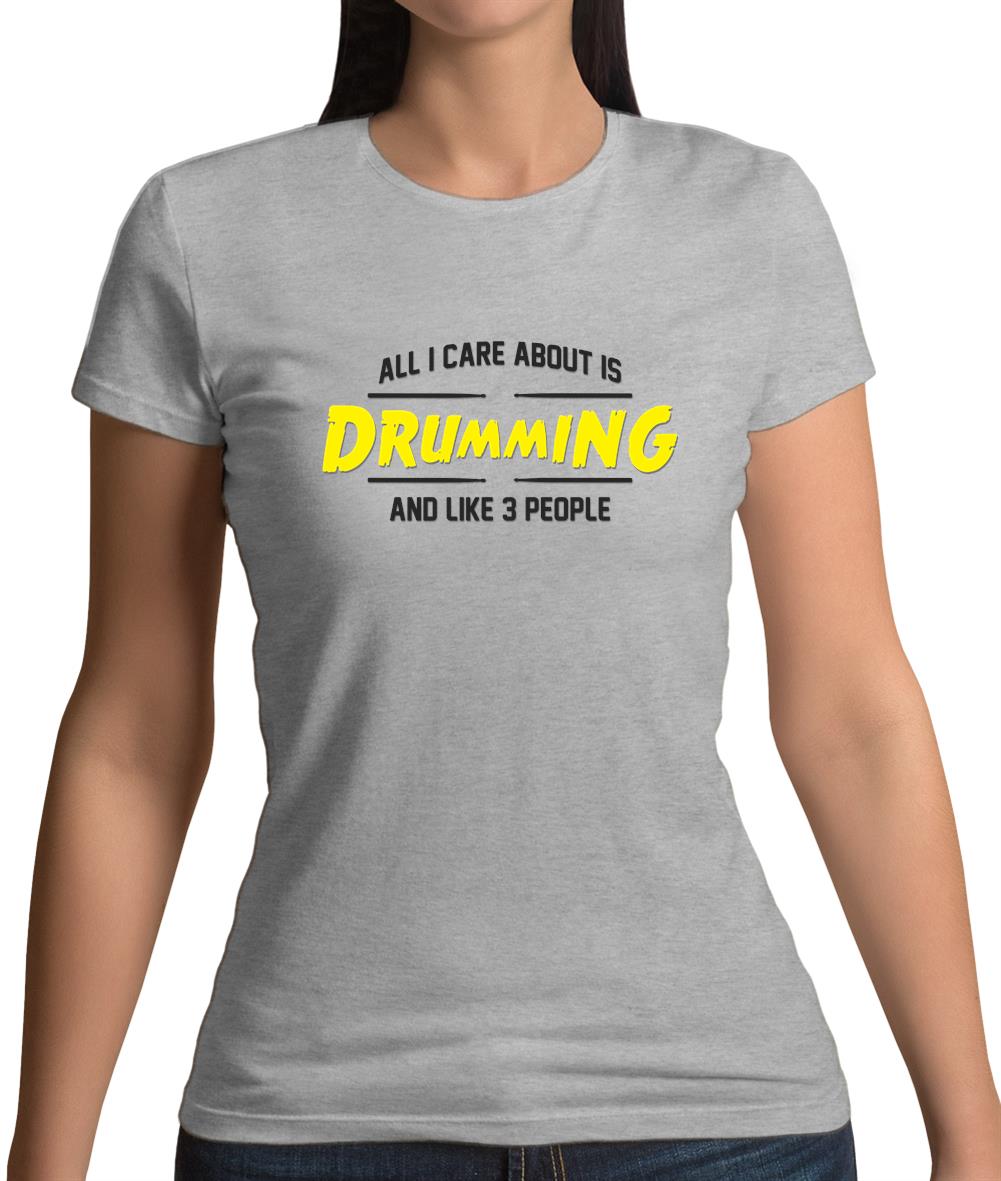 All I Care About Is Drumming Womens T-Shirt All I Care About Is Drumming Womens T-Shirt