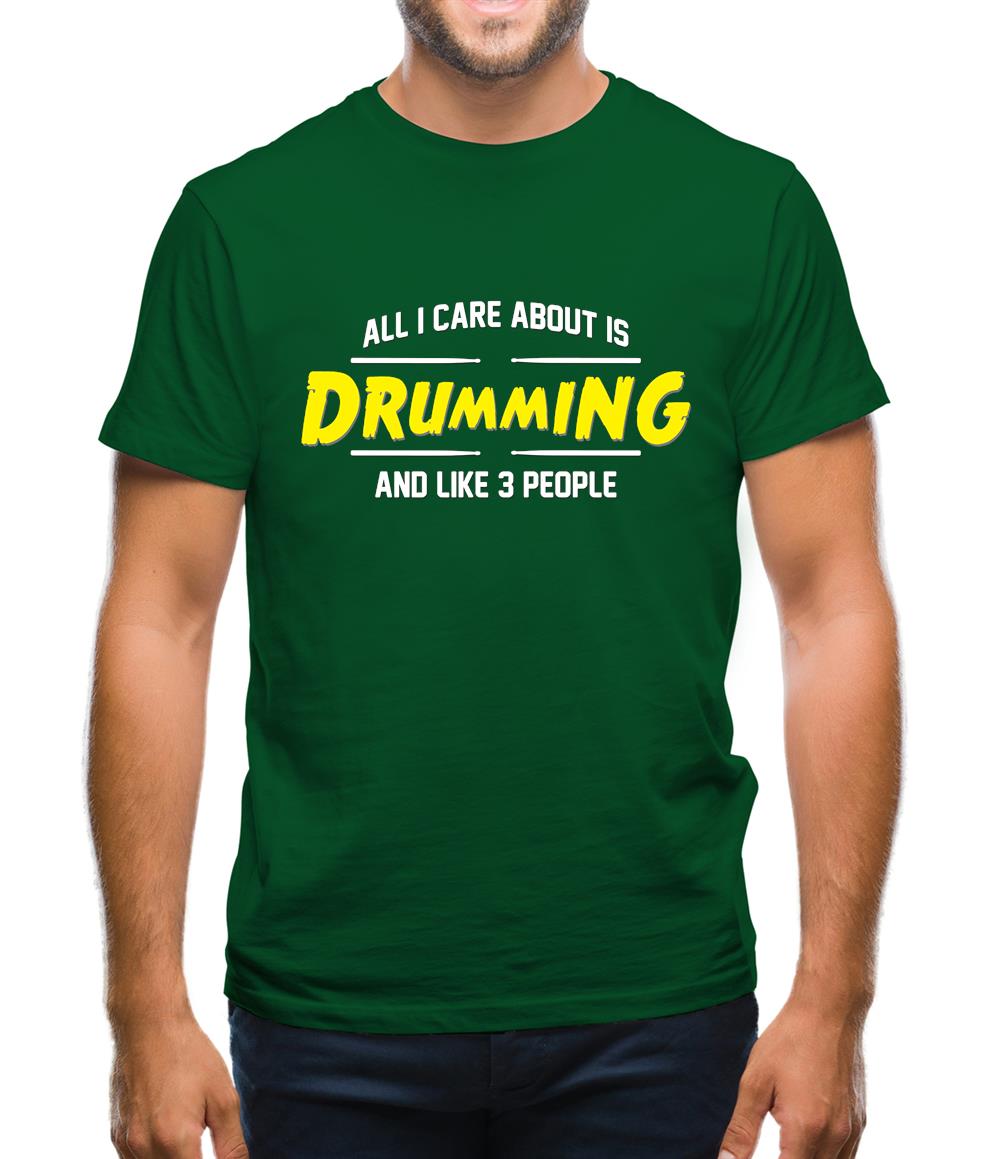 All I Care About Is Drumming Mens T-Shirt All I Care About Is Drumming Mens T-Shirt