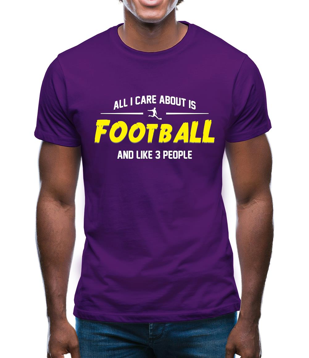 All I Care About Is Football Mens T-Shirt All I Care About Is Football Mens T-Shirt