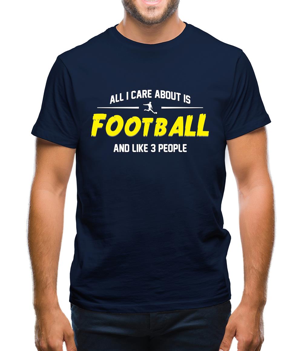 All I Care About Is Football Mens T-Shirt All I Care About Is Football Mens T-Shirt