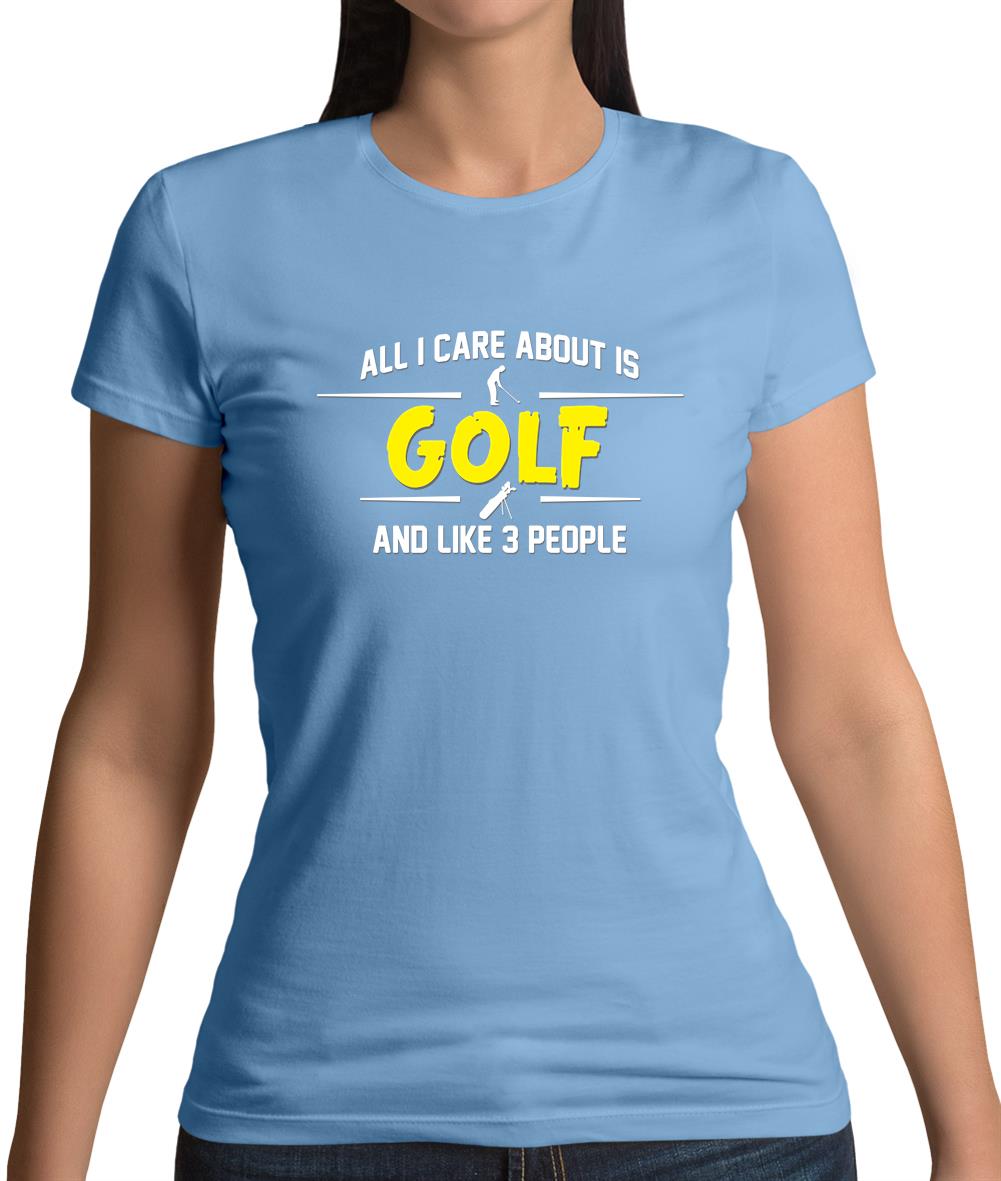 All I Care About Is Golf Womens T-Shirt All I Care About Is Golf Womens T-Shirt