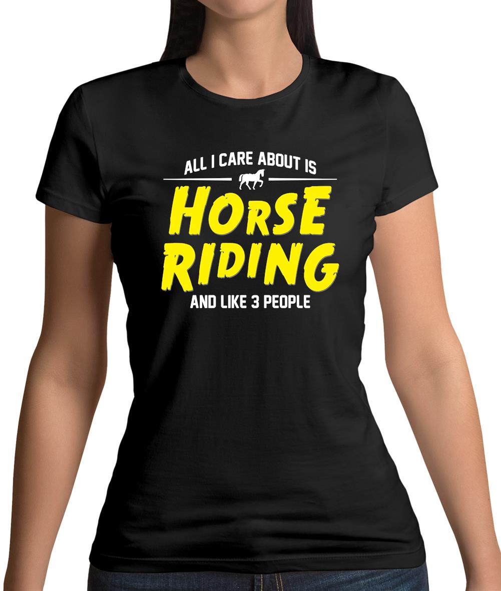 All I Care About Is Horse Riding Womens T-Shirt All I Care About Is Horse Riding Womens T-Shirt