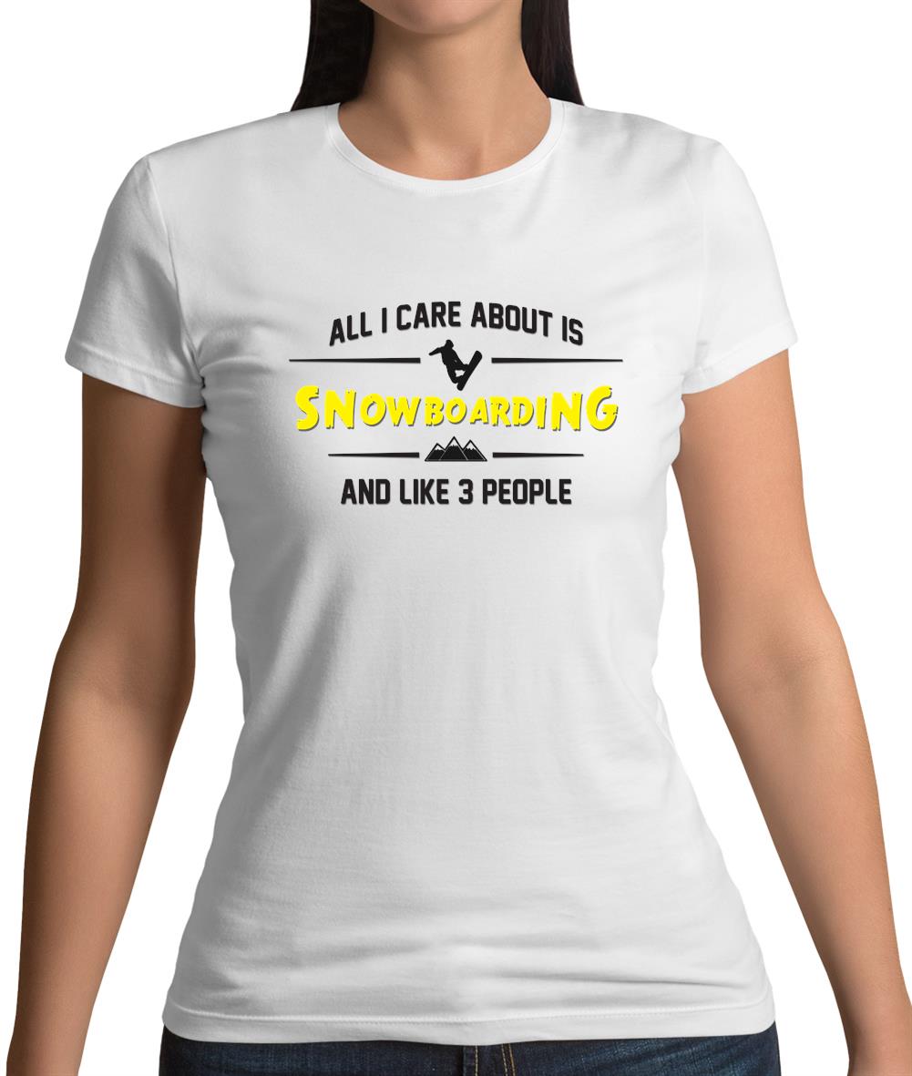All I Care About Is Snowboarding Womens T-Shirt All I Care About Is Snowboarding Womens T-Shirt