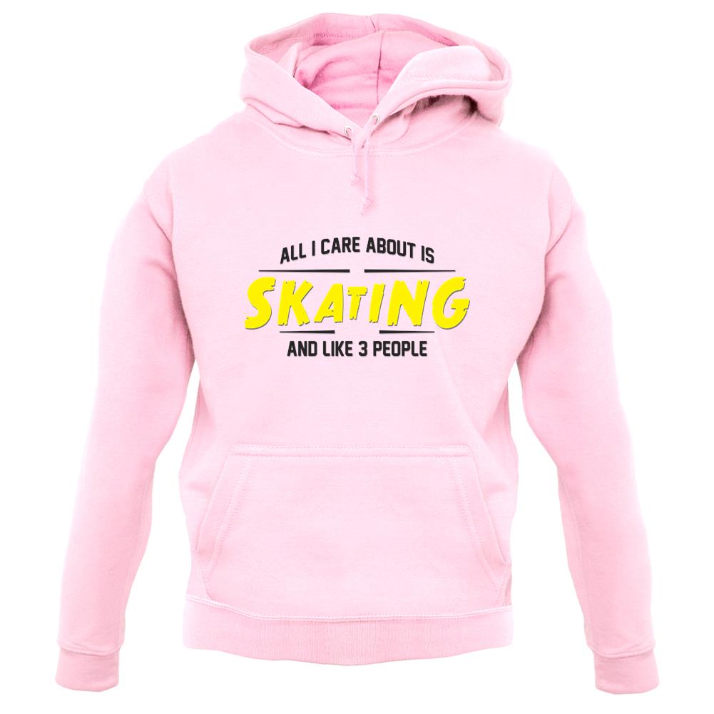 All I Care About Is Skating unisex hoodie All I Care About Is Skating unisex hoodie