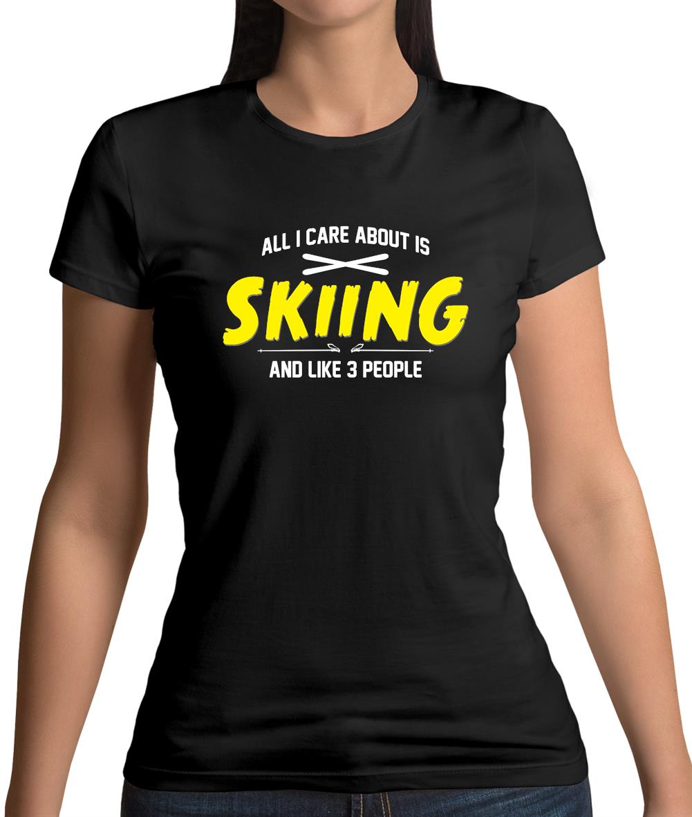 All I Care About Is Skiing Womens T-Shirt All I Care About Is Skiing Womens T-Shirt