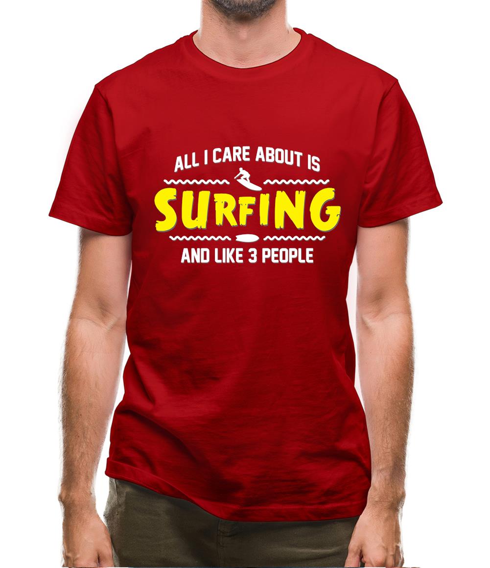 All I Care About Is Surfing Mens T-Shirt All I Care About Is Surfing Mens T-Shirt