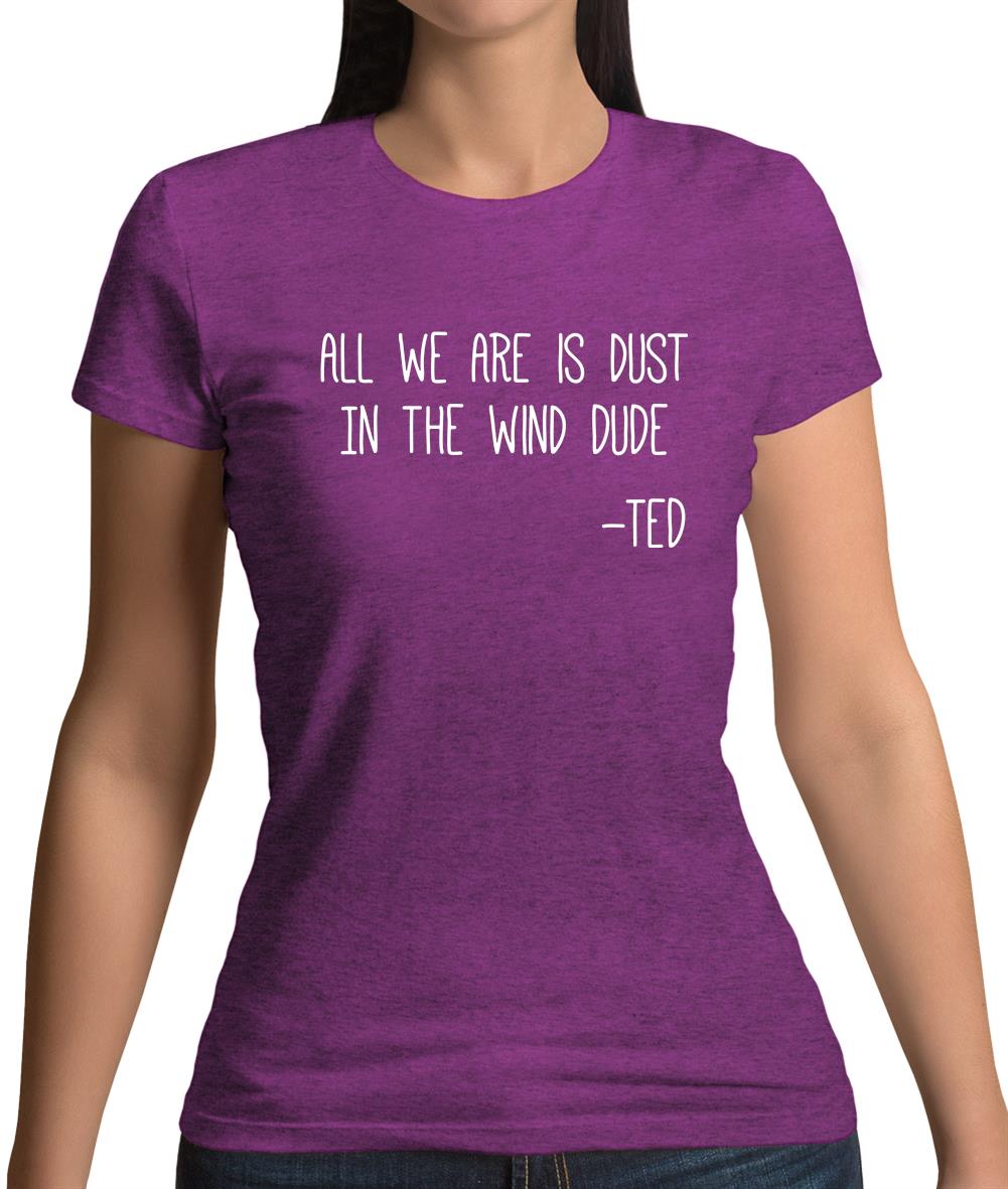 All We Are Is Dust In The Wind Dude Womens T-Shirt All We Are Is Dust In The Wind Dude Womens T-Shirt