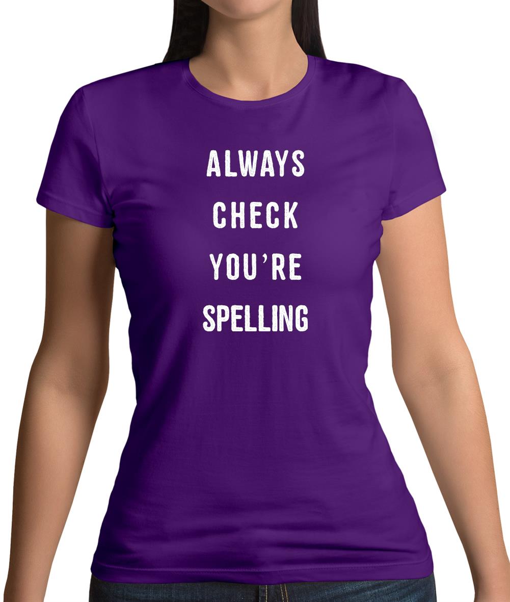 Always Check You're Spelling Womens T-Shirt Always Check You're Spelling Womens T-Shirt