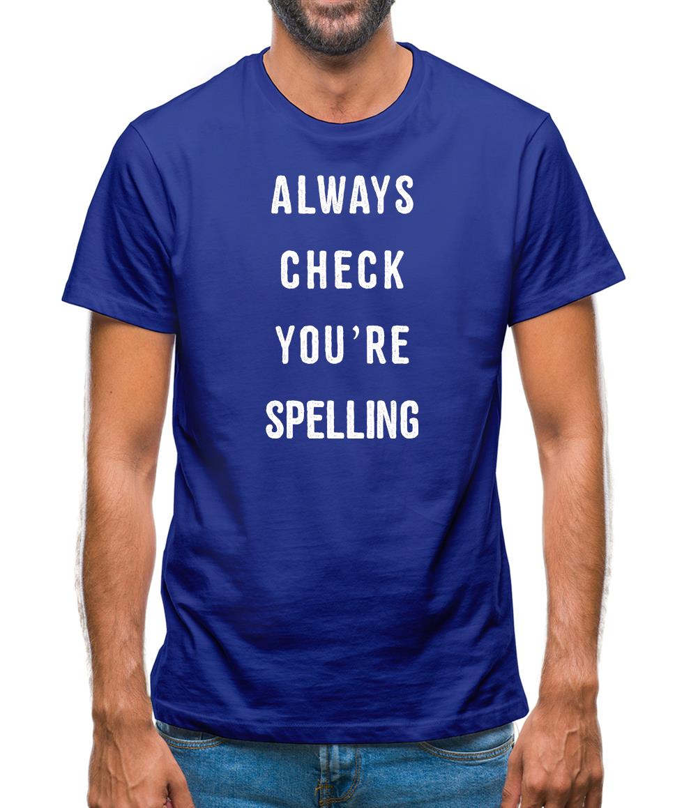 Always Check You're Spelling Mens T-Shirt Always Check You're Spelling Mens T-Shirt