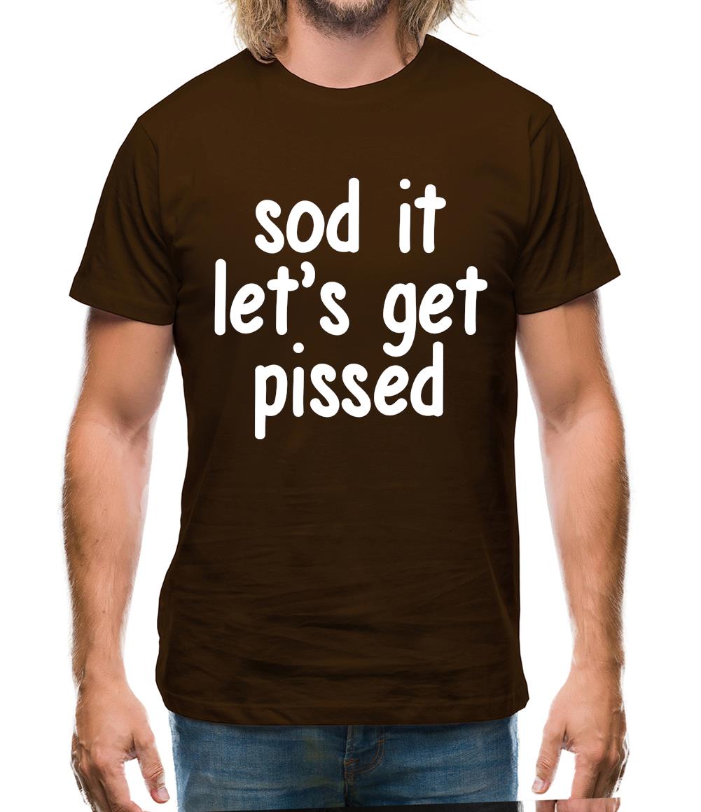 Sod It Let'S Get Pissed Mens T-Shirt Sod It Let'S Get Pissed Mens T-Shirt