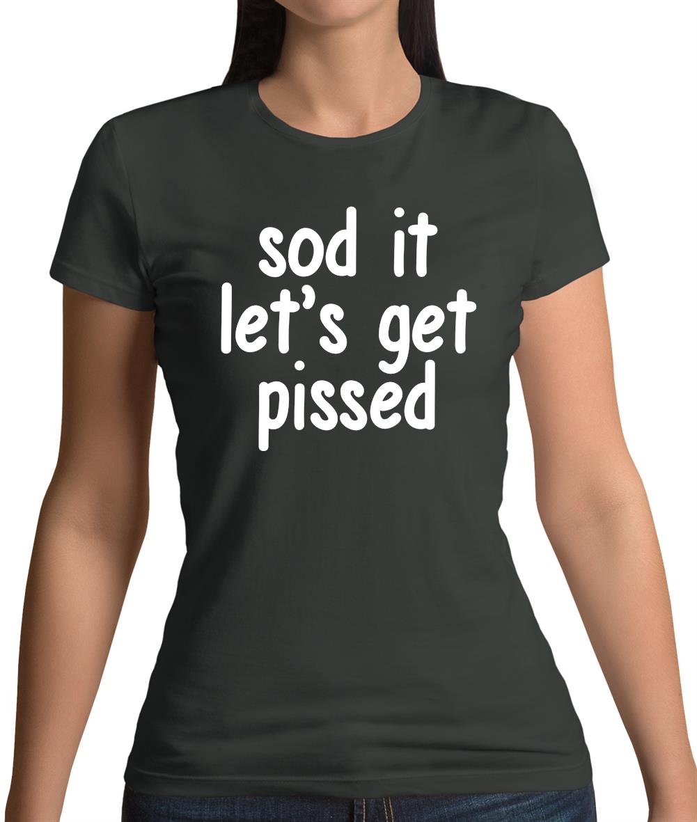 Sod It Let'S Get Pissed Womens T-Shirt Sod It Let'S Get Pissed Womens T-Shirt