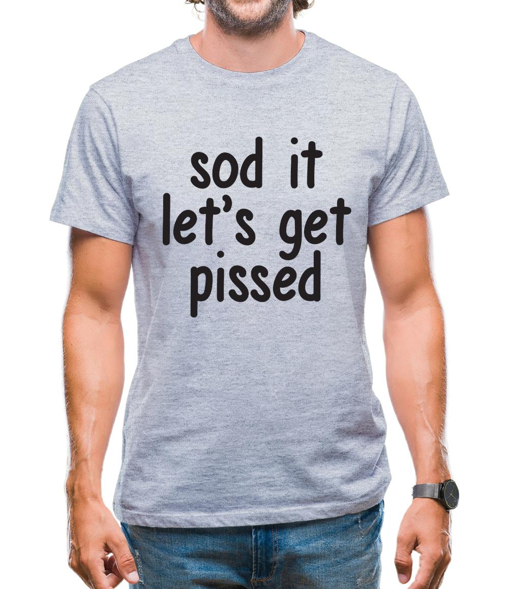 Sod It Let'S Get Pissed Mens T-Shirt Sod It Let'S Get Pissed Mens T-Shirt