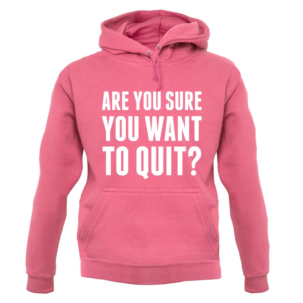 Are You Sure You Want To Quit unisex hoodie Are You Sure You Want To Quit unisex hoodie