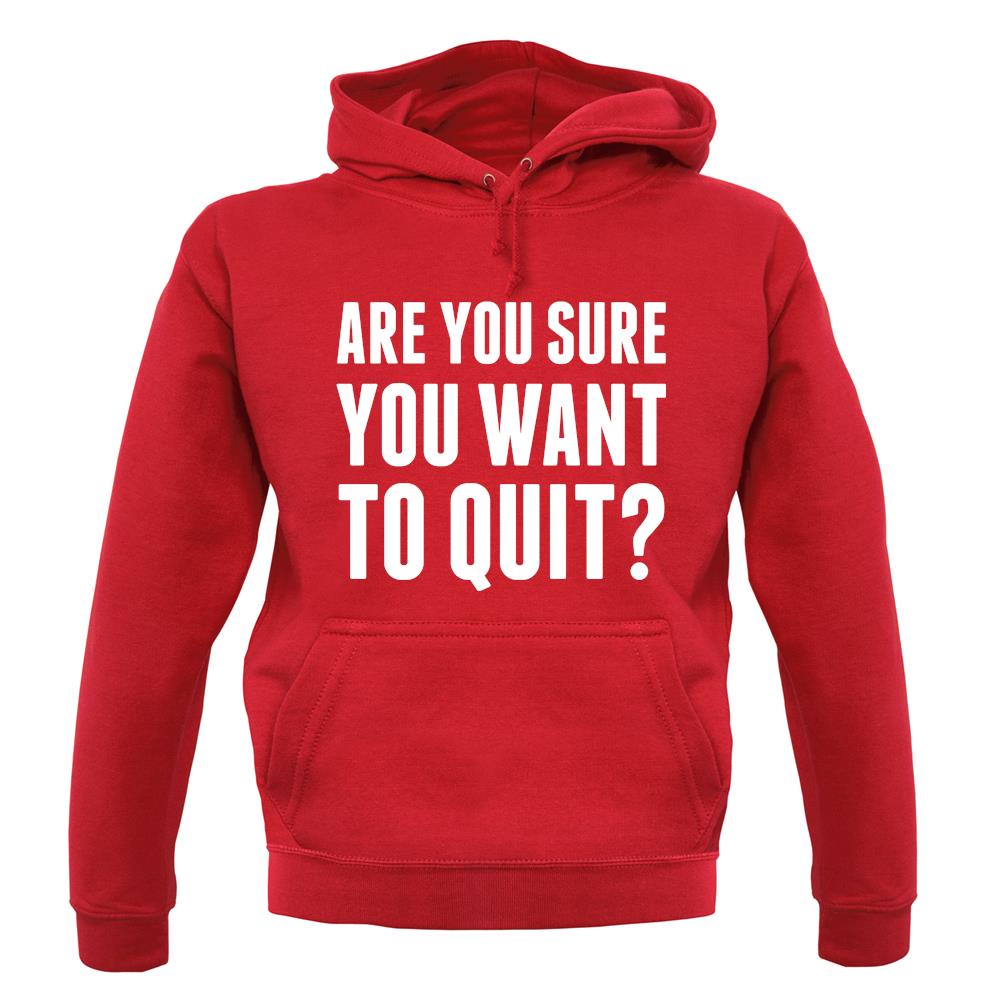 Are You Sure You Want To Quit unisex hoodie Are You Sure You Want To Quit unisex hoodie