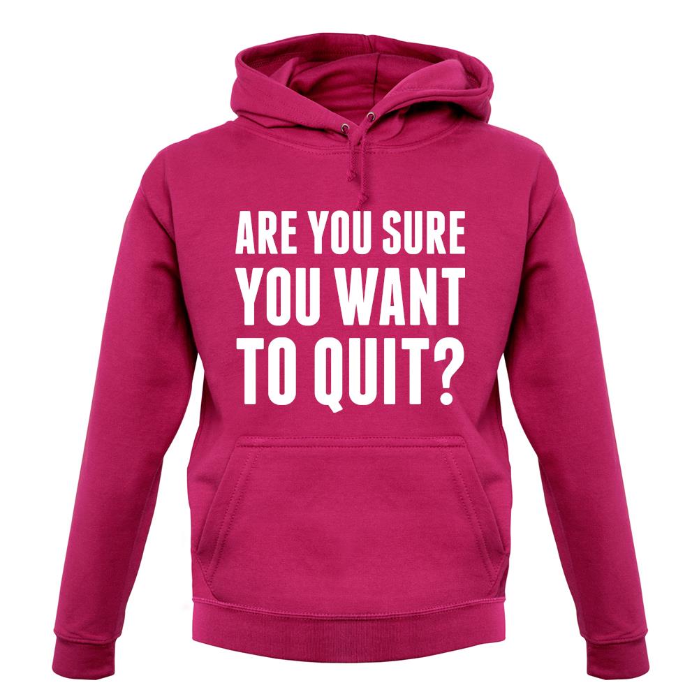 Are You Sure You Want To Quit unisex hoodie Are You Sure You Want To Quit unisex hoodie