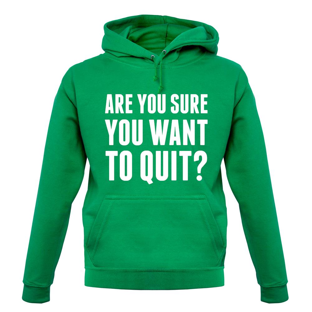 Are You Sure You Want To Quit unisex hoodie Are You Sure You Want To Quit unisex hoodie