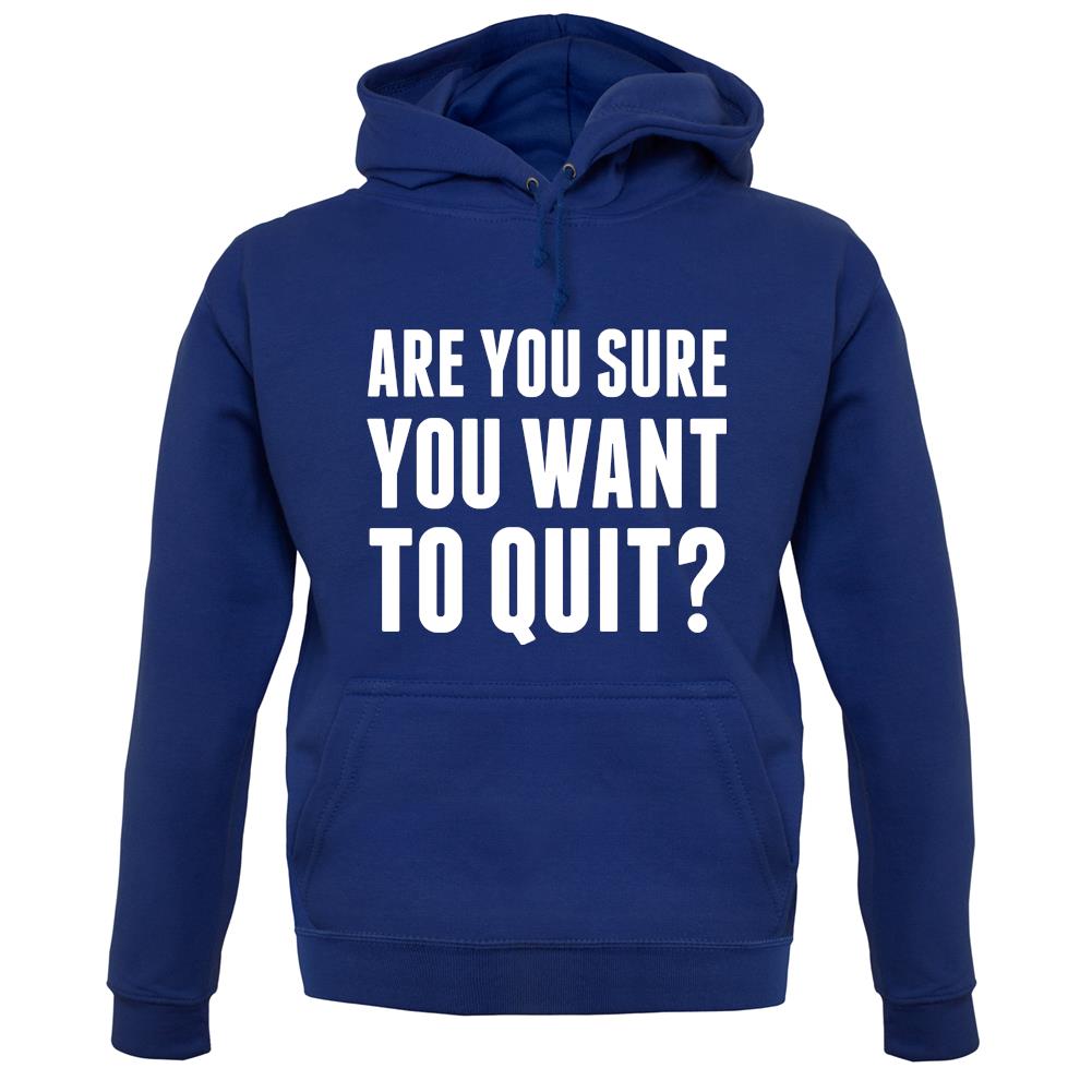 Are You Sure You Want To Quit unisex hoodie Are You Sure You Want To Quit unisex hoodie