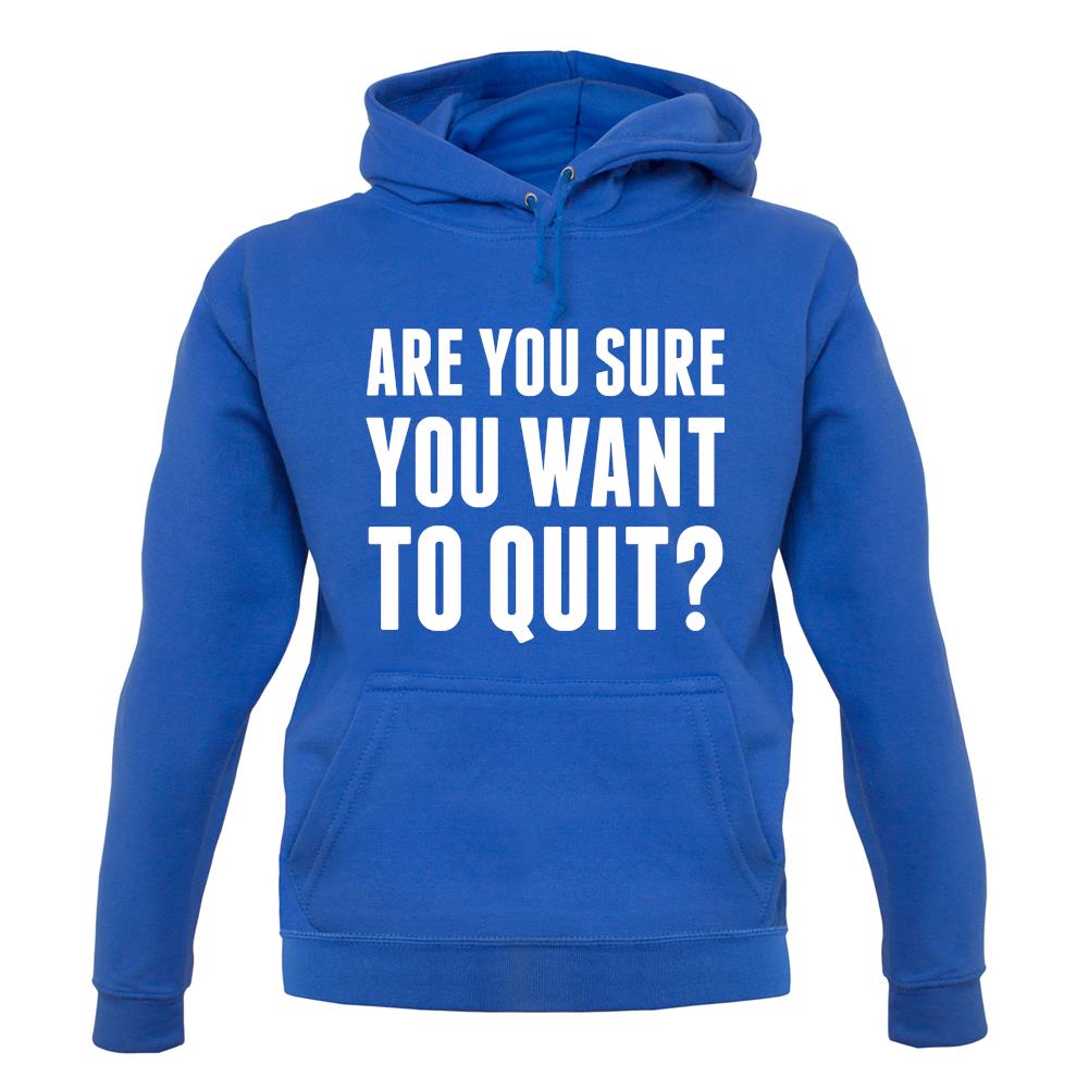 Are You Sure You Want To Quit unisex hoodie Are You Sure You Want To Quit unisex hoodie