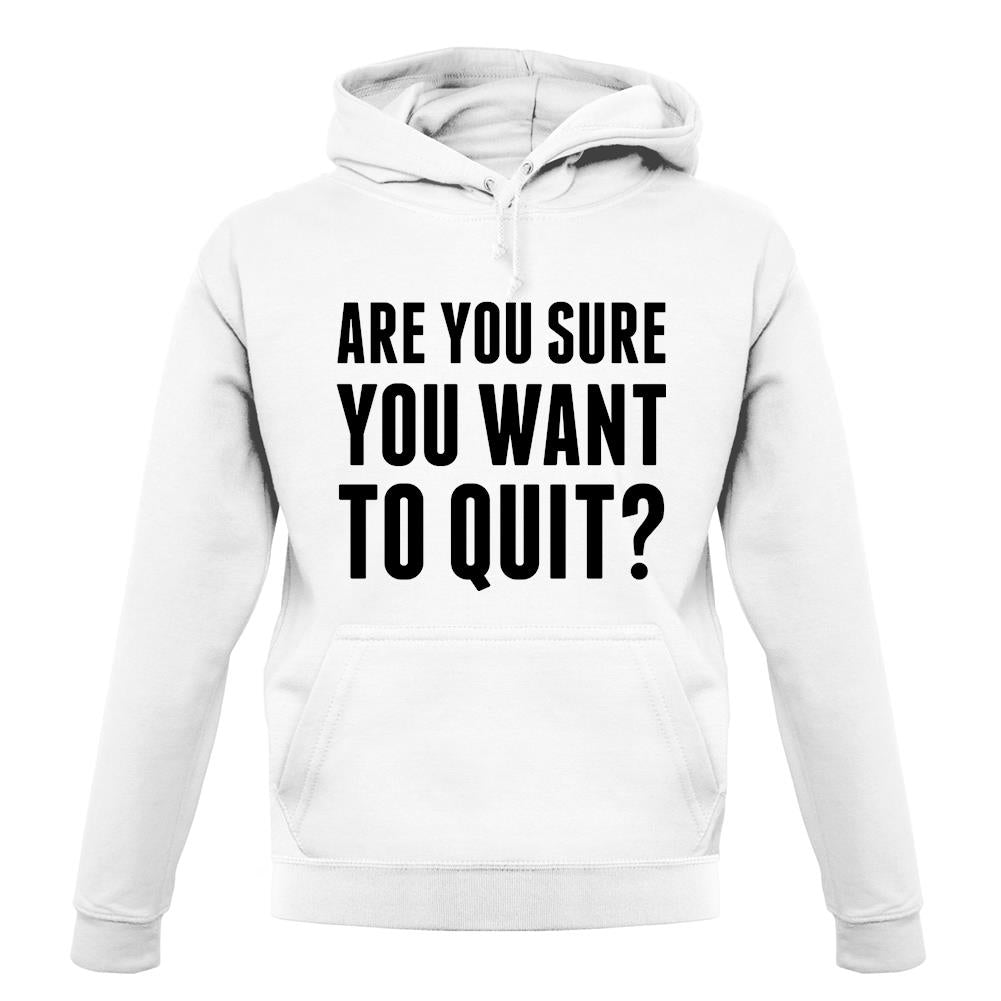 Are You Sure You Want To Quit unisex hoodie Are You Sure You Want To Quit unisex hoodie