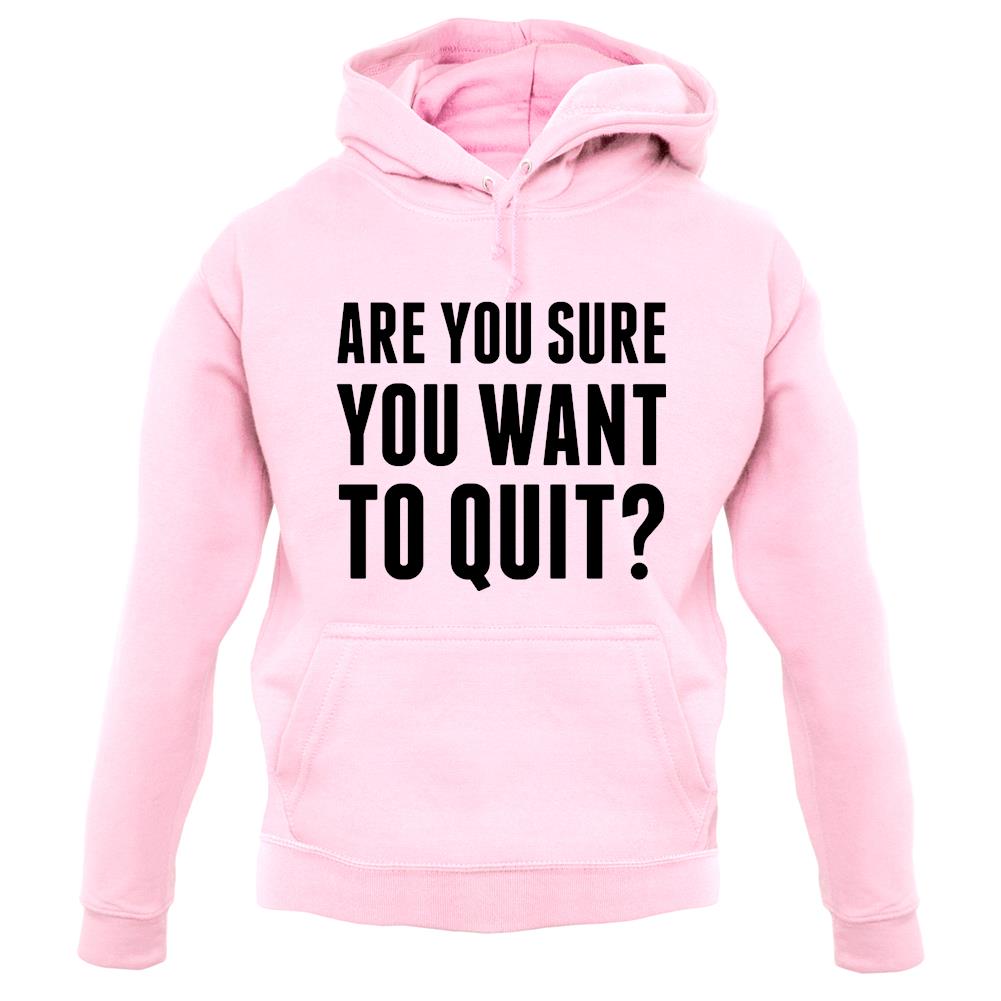 Are You Sure You Want To Quit unisex hoodie Are You Sure You Want To Quit unisex hoodie