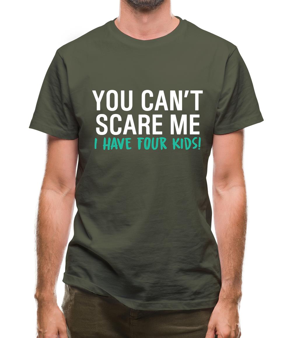 You Can't Scare Me, I Have Four Kids Mens T-Shirt You Can't Scare Me, I Have Four Kids Mens T-Shirt