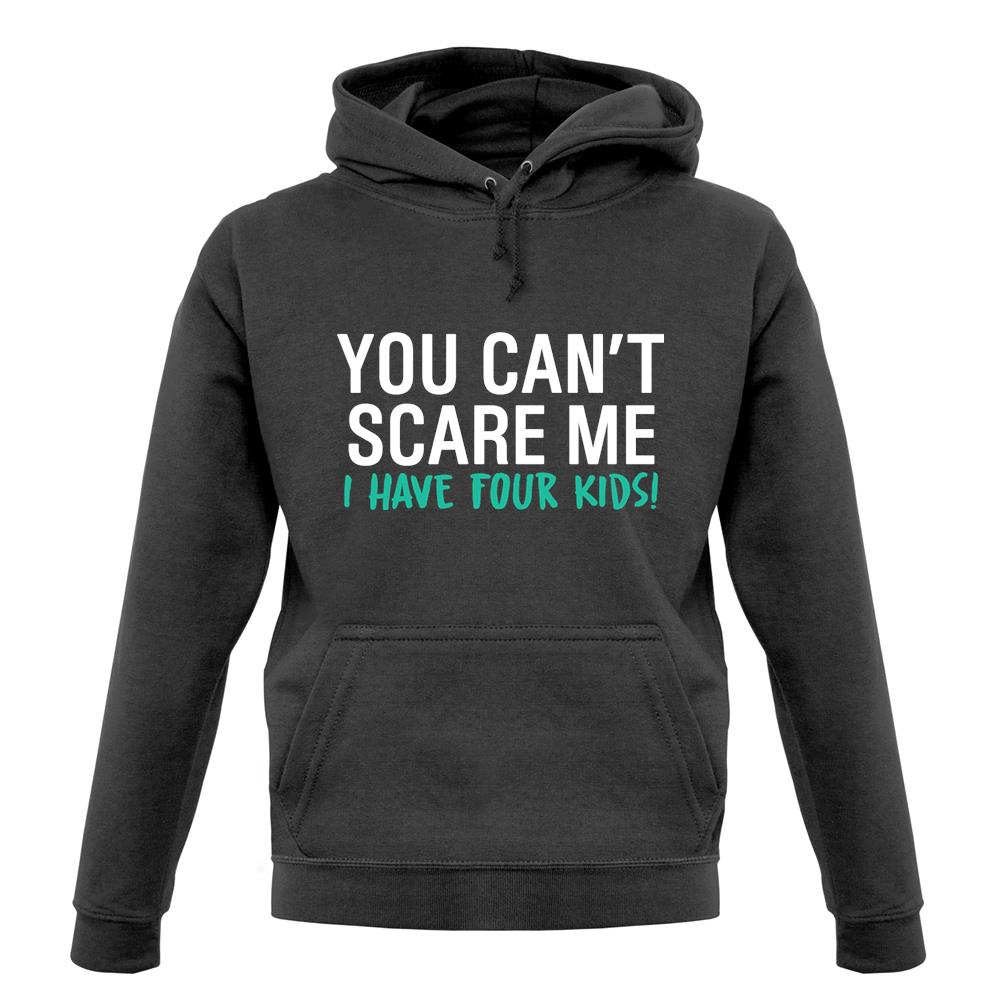 You Can't Scare Me, I Have Four Kids Unisex Hoodie You Can't Scare Me, I Have Four Kids Unisex Hoodie