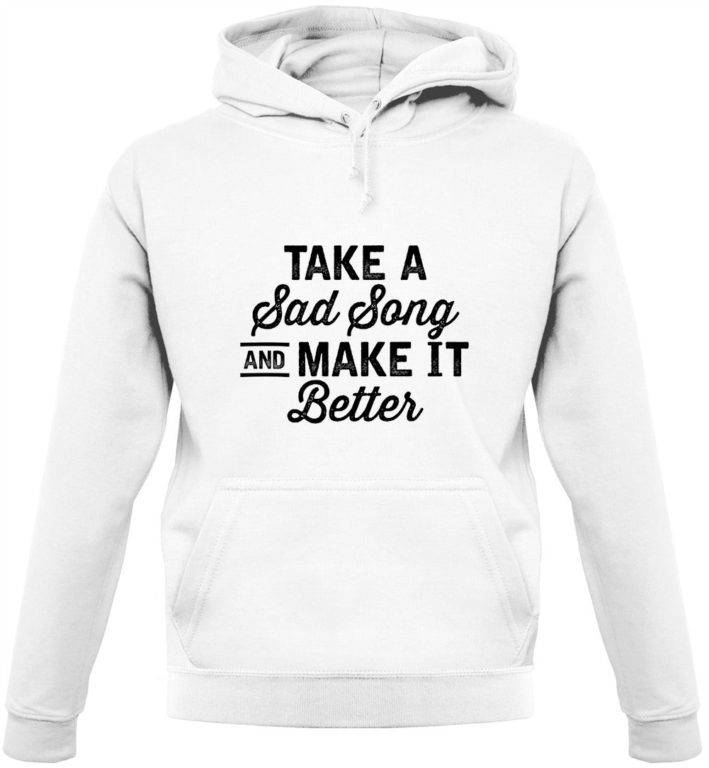 Take A Sad Song And Make It Better Unisex Hoodie Take A Sad Song And Make It Better Unisex Hoodie