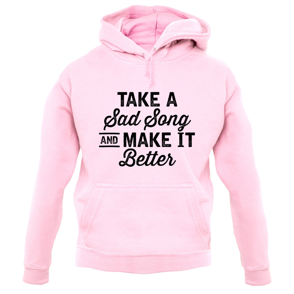 Take A Sad Song And Make It Better Unisex Hoodie Take A Sad Song And Make It Better Unisex Hoodie