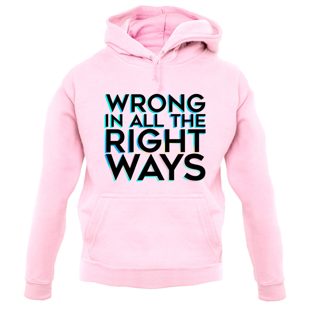 Wrong In All The Right Ways Unisex Hoodie Wrong In All The Right Ways Unisex Hoodie