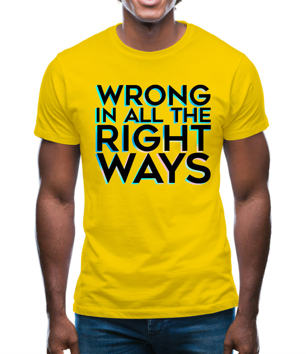 Wrong In All The Right Ways Mens T-Shirt Wrong In All The Right Ways Mens T-Shirt