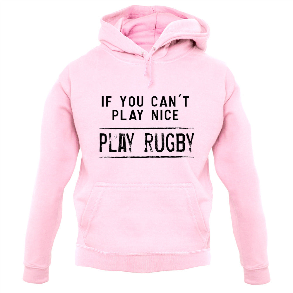 If You Can't Play Nice Play Rugby Unisex Hoodie If You Can't Play Nice Play Rugby Unisex Hoodie