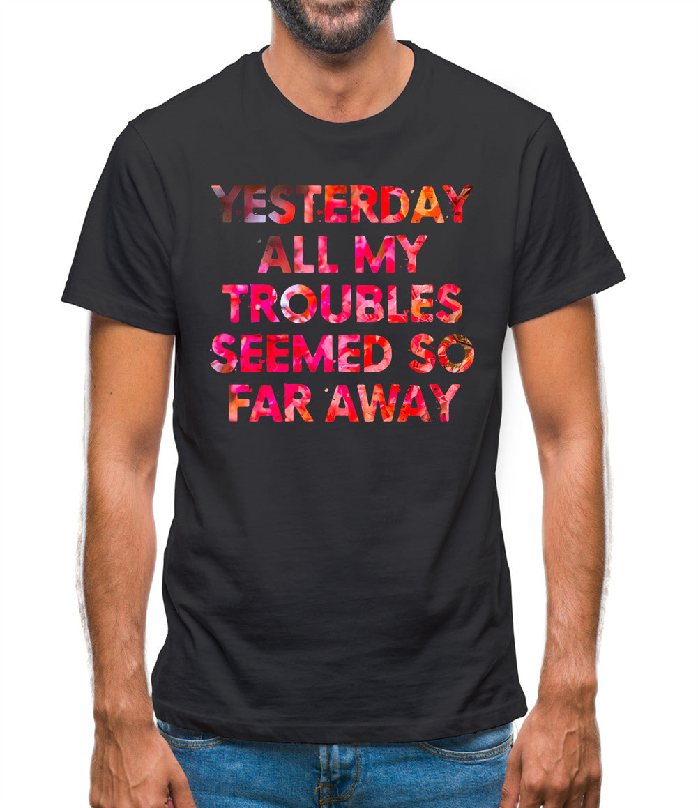 Yesterday, All My Troubles Seemed So Far Away Mens T-Shirt Yesterday, All My Troubles Seemed So Far Away Mens T-Shirt