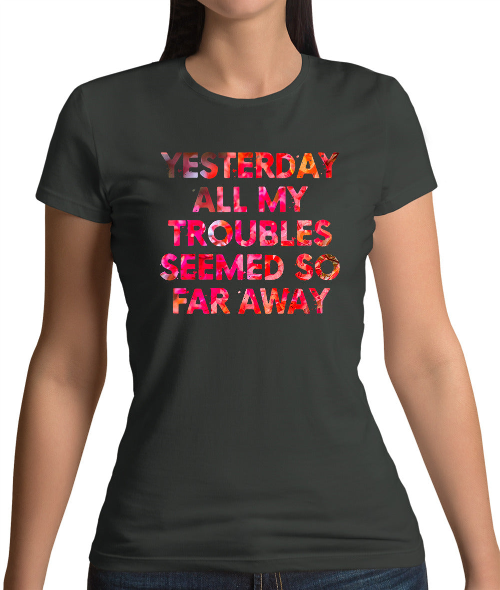 Yesterday, All My Troubles Seemed So Far Away Womens T-Shirt Yesterday, All My Troubles Seemed So Far Away Womens T-Shirt