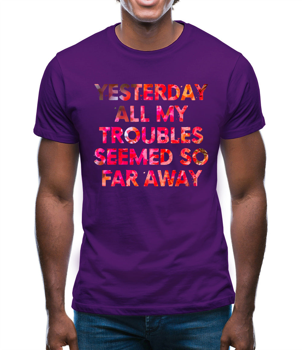 Yesterday, All My Troubles Seemed So Far Away Mens T-Shirt Yesterday, All My Troubles Seemed So Far Away Mens T-Shirt