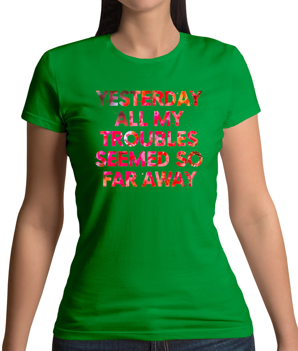 Yesterday, All My Troubles Seemed So Far Away Womens T-Shirt Yesterday, All My Troubles Seemed So Far Away Womens T-Shirt
