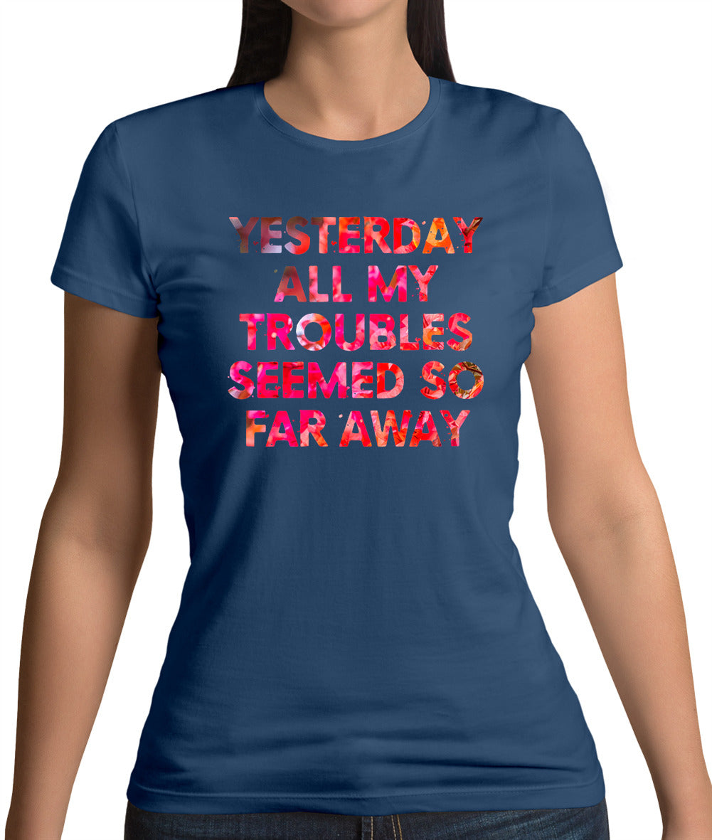 Yesterday, All My Troubles Seemed So Far Away Womens T-Shirt Yesterday, All My Troubles Seemed So Far Away Womens T-Shirt