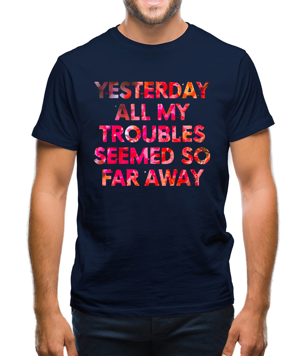 Yesterday, All My Troubles Seemed So Far Away Mens T-Shirt Yesterday, All My Troubles Seemed So Far Away Mens T-Shirt