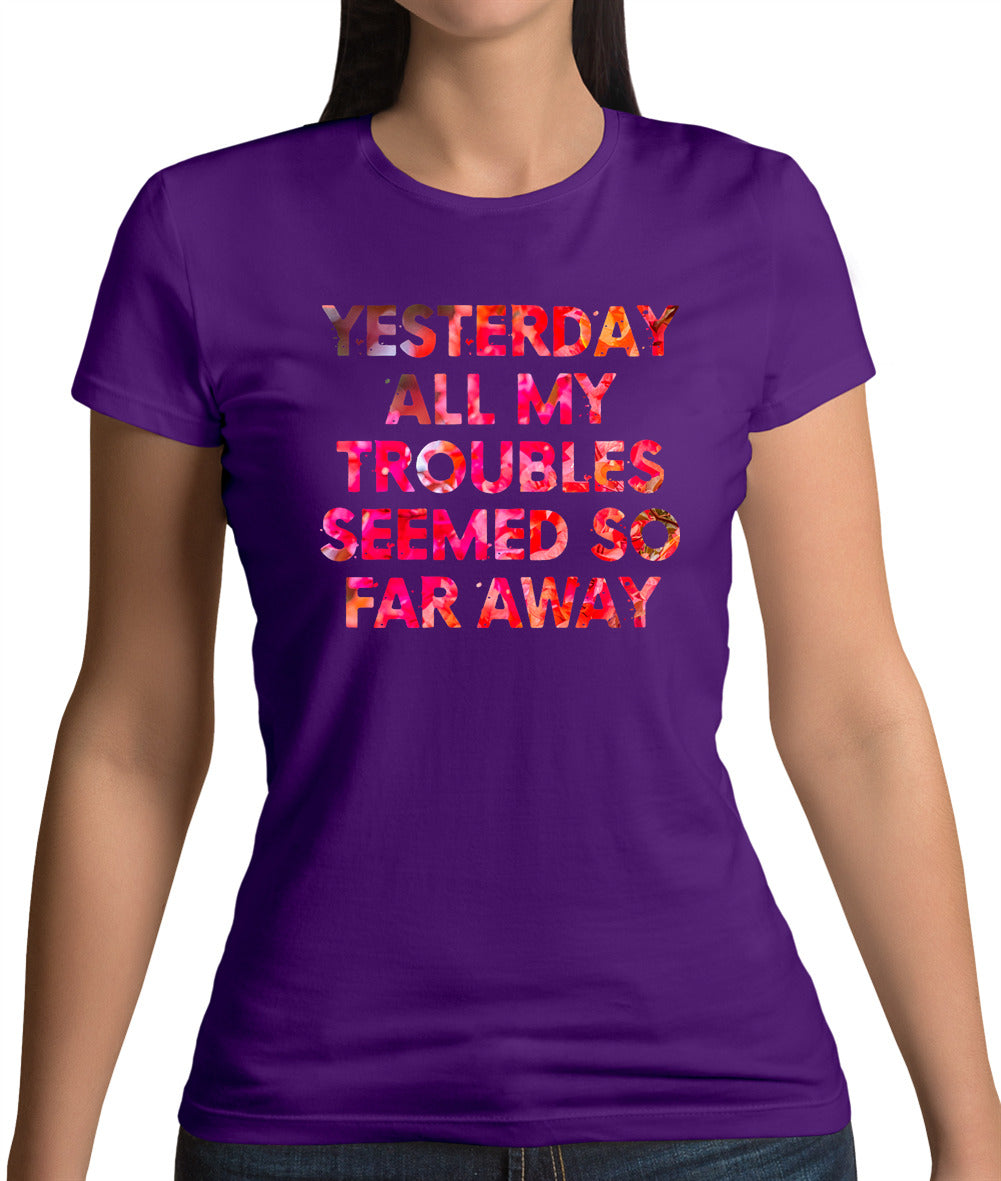Yesterday, All My Troubles Seemed So Far Away Womens T-Shirt Yesterday, All My Troubles Seemed So Far Away Womens T-Shirt