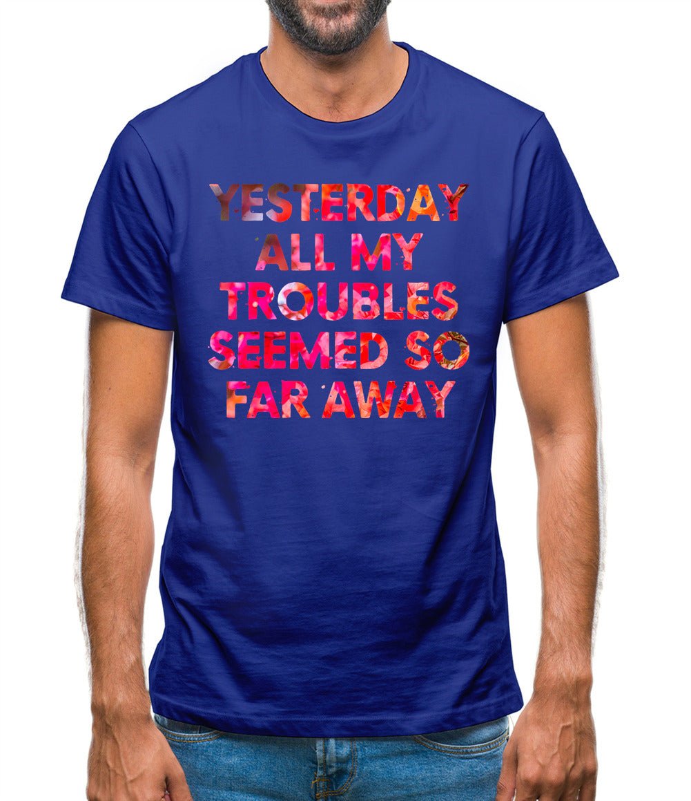 Yesterday, All My Troubles Seemed So Far Away Mens T-Shirt Yesterday, All My Troubles Seemed So Far Away Mens T-Shirt