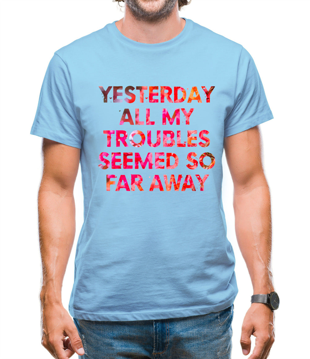 Yesterday, All My Troubles Seemed So Far Away Mens T-Shirt Yesterday, All My Troubles Seemed So Far Away Mens T-Shirt
