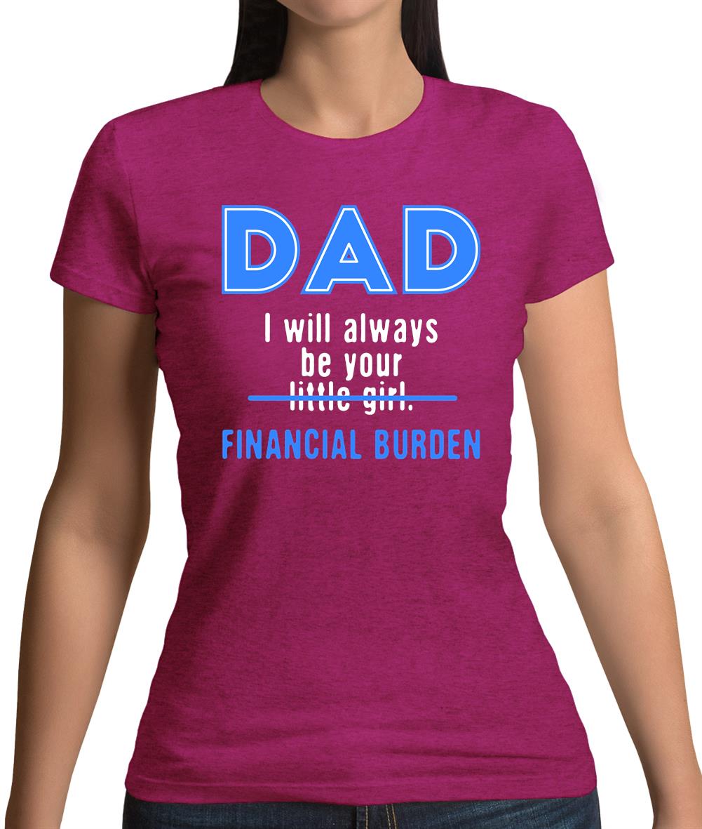 Dad I will Always Be Your Financial Burden Womens T-Shirt Dad I will Always Be Your Financial Burden Womens T-Shirt