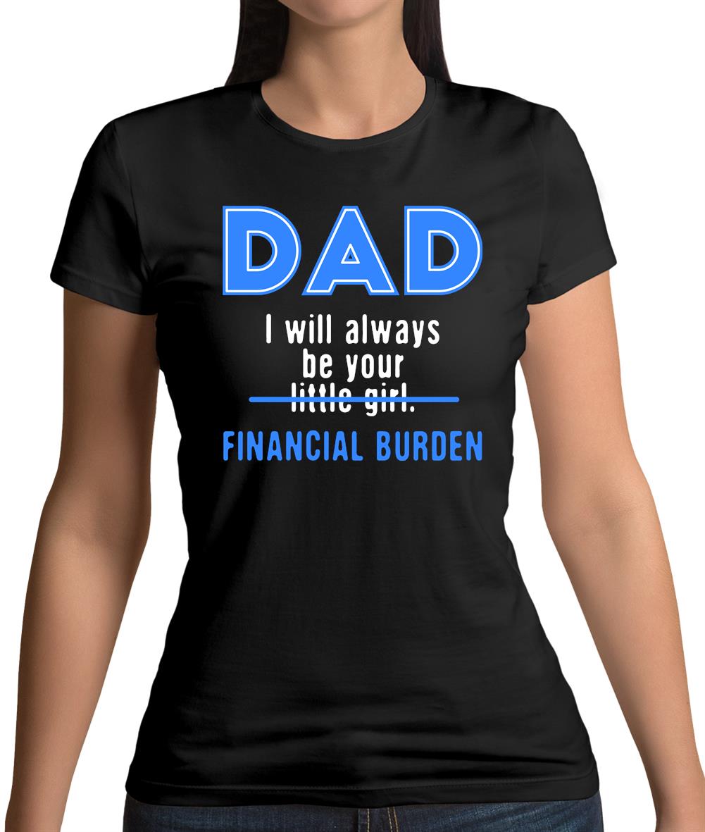 Dad I will Always Be Your Financial Burden Womens T-Shirt Dad I will Always Be Your Financial Burden Womens T-Shirt