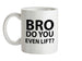 Bro Do You Even Lift? Ceramic Mug Bro Do You Even Lift? Ceramic Mug