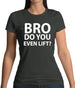 Bro Do You Even Lift? Womens T-Shirt Bro Do You Even Lift? Womens T-Shirt