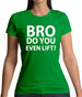 Bro Do You Even Lift? Womens T-Shirt Bro Do You Even Lift? Womens T-Shirt