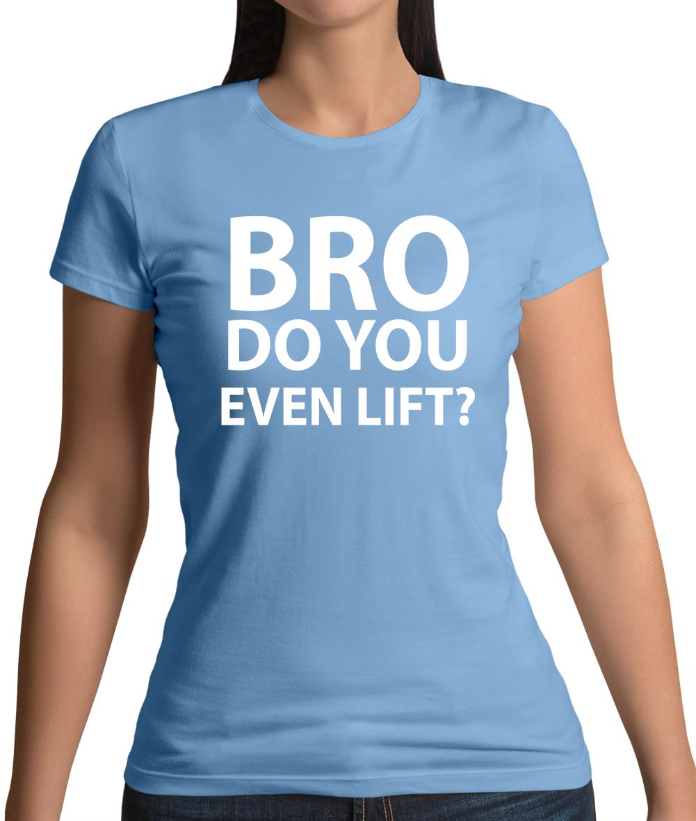 Bro Do You Even Lift? Womens T-Shirt Bro Do You Even Lift? Womens T-Shirt
