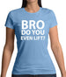 Bro Do You Even Lift? Womens T-Shirt Bro Do You Even Lift? Womens T-Shirt
