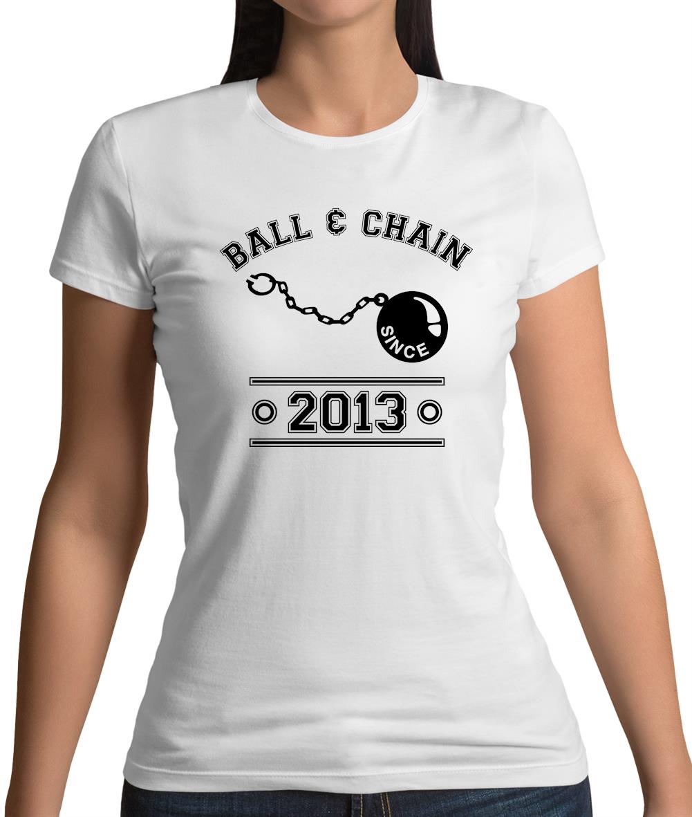 Ball & Chain Since 2013 Womens T-Shirt Ball & Chain Since 2013 Womens T-Shirt