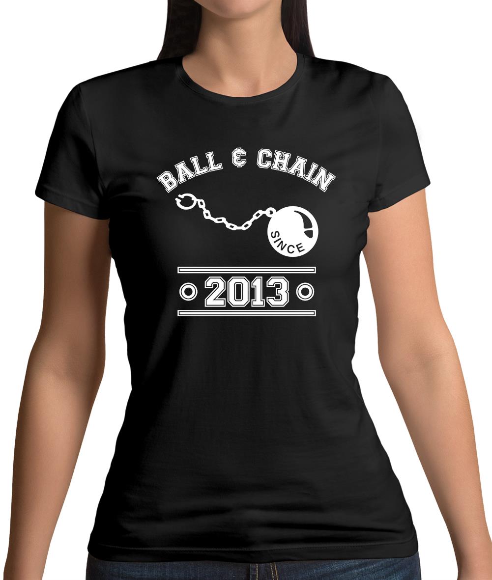 Ball & Chain Since 2013 Womens T-Shirt Ball & Chain Since 2013 Womens T-Shirt
